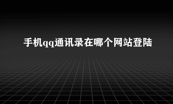 手机qq通讯录在哪个网站登陆