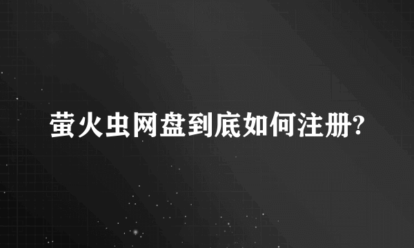 萤火虫网盘到底如何注册?