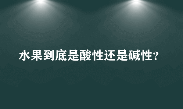 水果到底是酸性还是碱性？