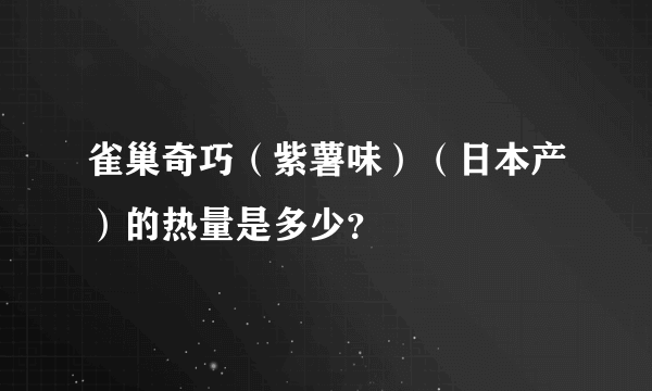 雀巢奇巧（紫薯味）（日本产）的热量是多少？