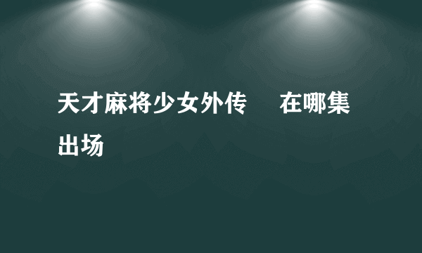 天才麻将少女外传 咲在哪集出场