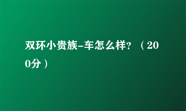 双环小贵族-车怎么样？（200分）