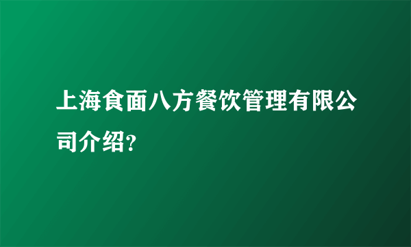 上海食面八方餐饮管理有限公司介绍？