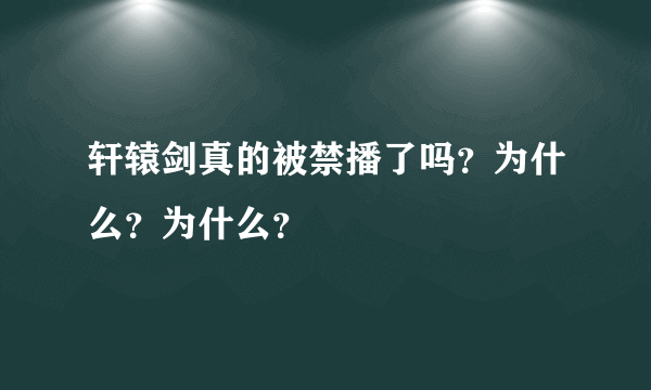 轩辕剑真的被禁播了吗？为什么？为什么？