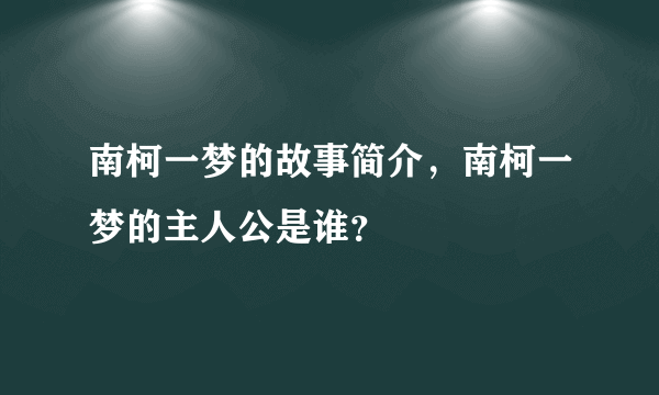 南柯一梦的故事简介，南柯一梦的主人公是谁？