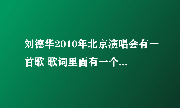 刘德华2010年北京演唱会有一首歌 歌词里面有一个少年郎是首什么歌