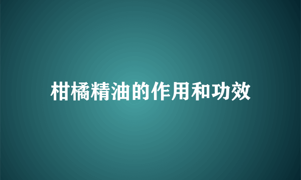 柑橘精油的作用和功效