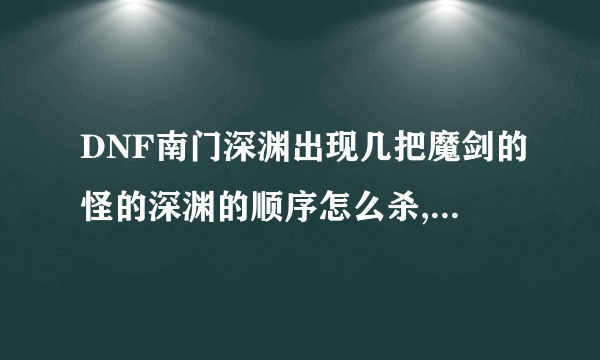 DNF南门深渊出现几把魔剑的怪的深渊的顺序怎么杀,一般爆什么