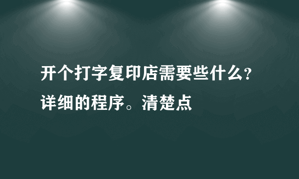 开个打字复印店需要些什么？详细的程序。清楚点