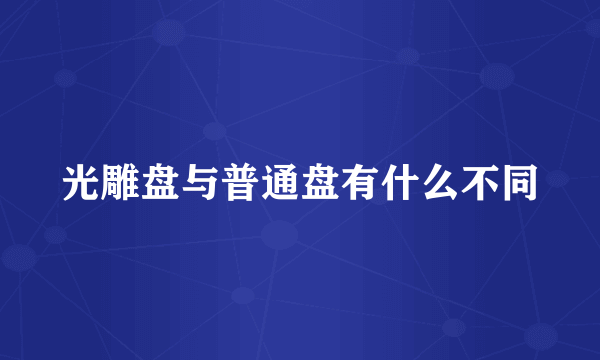 光雕盘与普通盘有什么不同