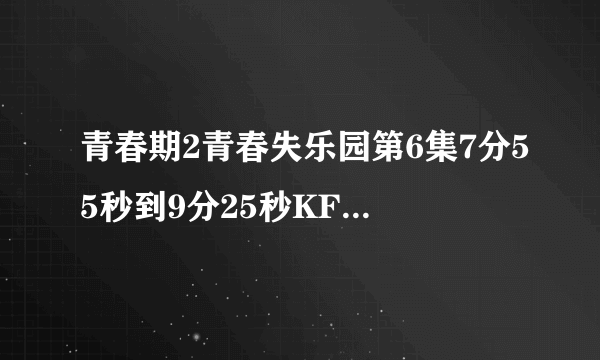 青春期2青春失乐园第6集7分55秒到9分25秒KFC的送货员拿20块钱亲小雨的那一段的背景音乐是什么啊！