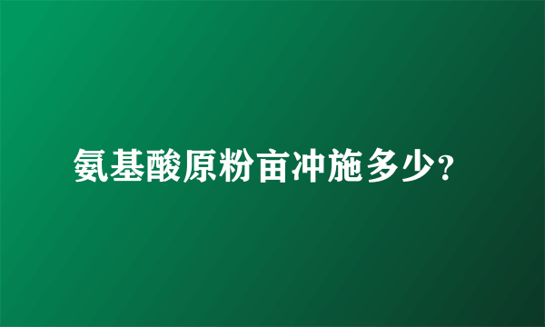 氨基酸原粉亩冲施多少？