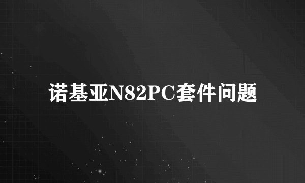 诺基亚N82PC套件问题