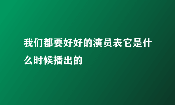 我们都要好好的演员表它是什么时候播出的