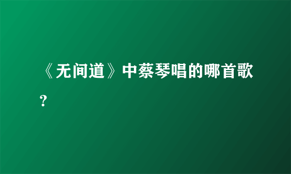 《无间道》中蔡琴唱的哪首歌？