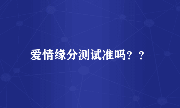 爱情缘分测试准吗？？