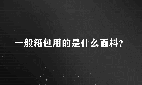 一般箱包用的是什么面料？