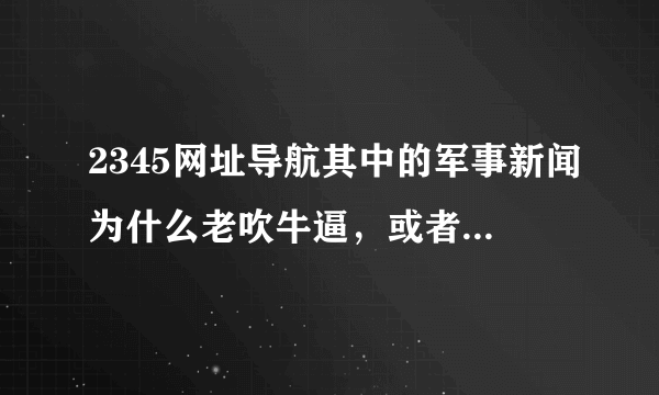 2345网址导航其中的军事新闻为什么老吹牛逼，或者老是文不对题