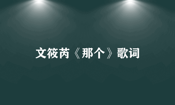 文筱芮《那个》歌词