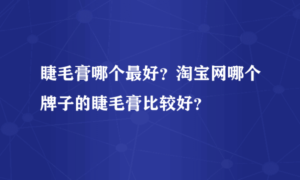 睫毛膏哪个最好？淘宝网哪个牌子的睫毛膏比较好？