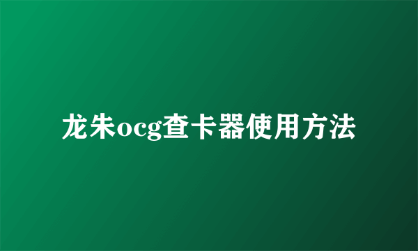 龙朱ocg查卡器使用方法