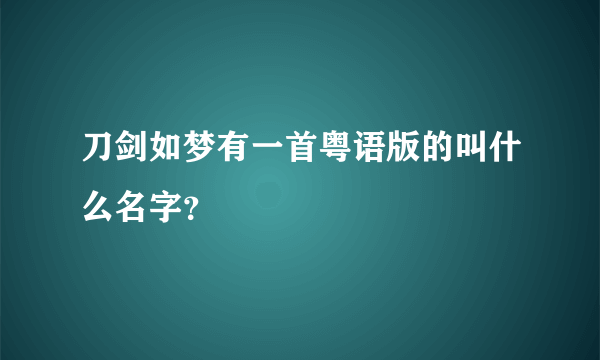 刀剑如梦有一首粤语版的叫什么名字？