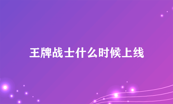 王牌战士什么时候上线