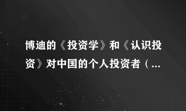 博迪的《投资学》和《认识投资》对中国的个人投资者（包括但不限于股票、期货、期权等）有帮助吗？