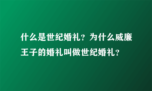 什么是世纪婚礼？为什么威廉王子的婚礼叫做世纪婚礼？