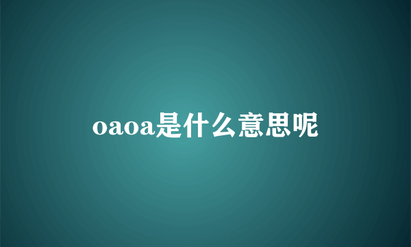 oaoa是什么意思呢