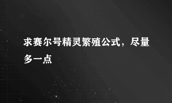 求赛尔号精灵繁殖公式，尽量多一点