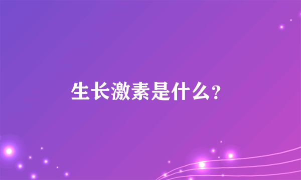 生长激素是什么？