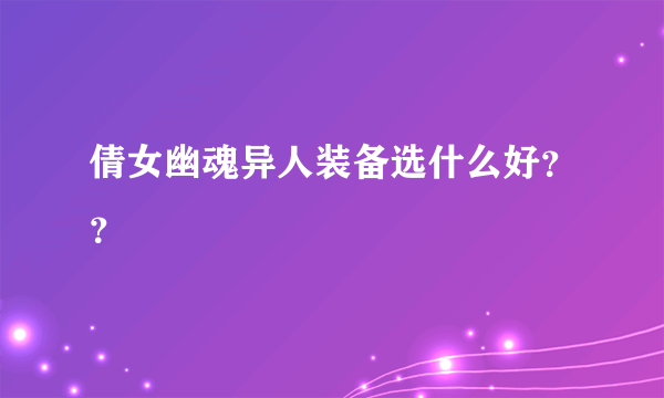 倩女幽魂异人装备选什么好？？