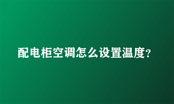 配电柜空调怎么设置温度？