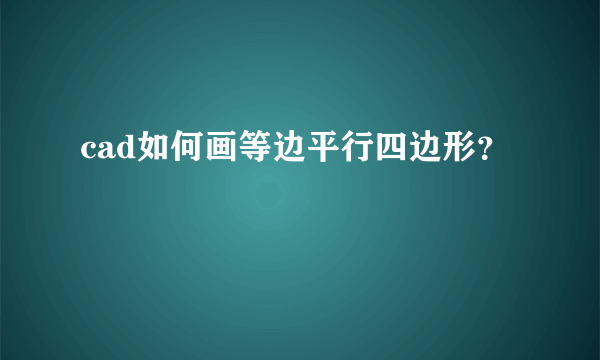 cad如何画等边平行四边形？