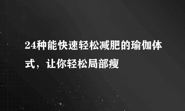 24种能快速轻松减肥的瑜伽体式，让你轻松局部瘦