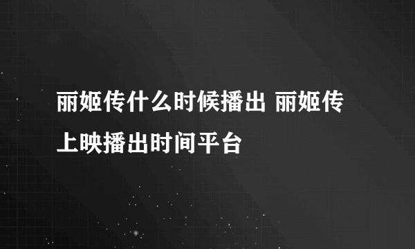 丽姬传什么时候播出 丽姬传上映播出时间平台