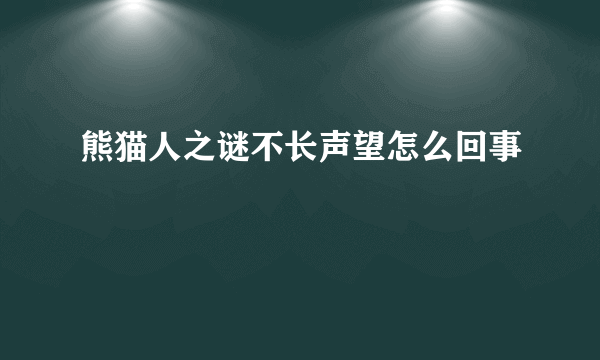 熊猫人之谜不长声望怎么回事