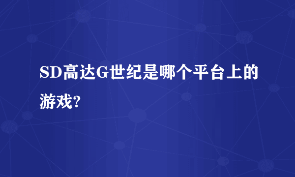 SD高达G世纪是哪个平台上的游戏?