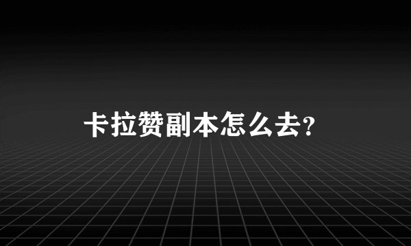 卡拉赞副本怎么去？