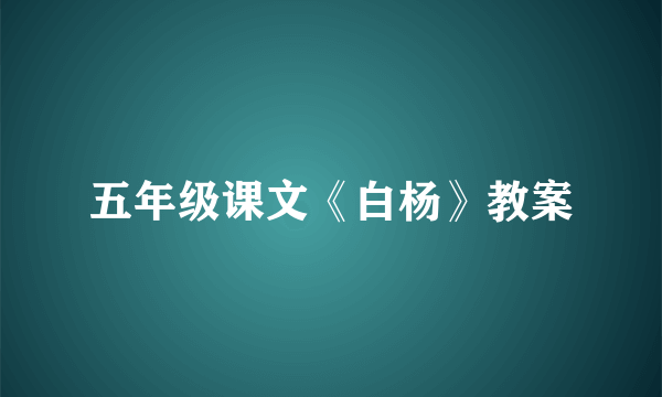 五年级课文《白杨》教案