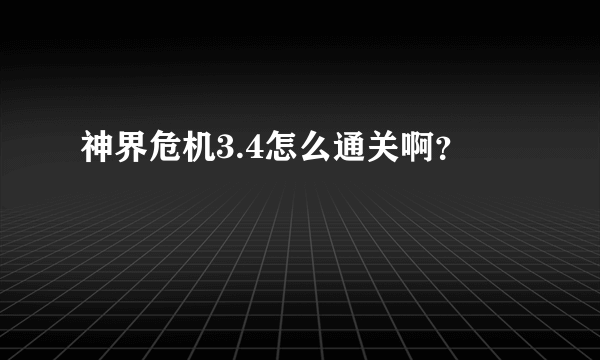 神界危机3.4怎么通关啊？