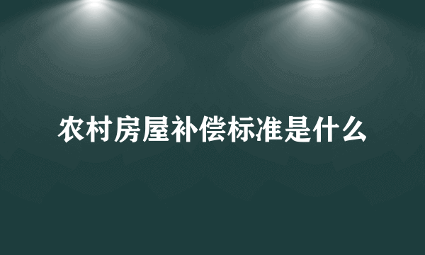 农村房屋补偿标准是什么