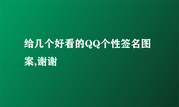 给几个好看的QQ个性签名图案,谢谢