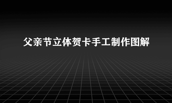 父亲节立体贺卡手工制作图解