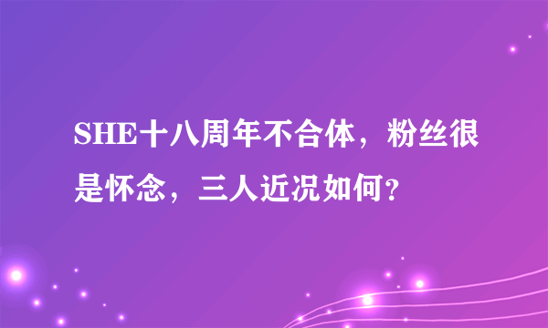 SHE十八周年不合体，粉丝很是怀念，三人近况如何？