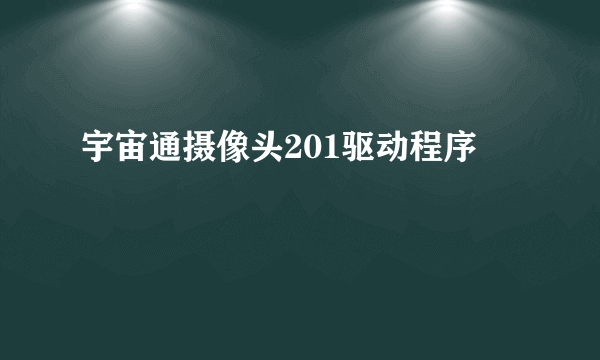 宇宙通摄像头201驱动程序