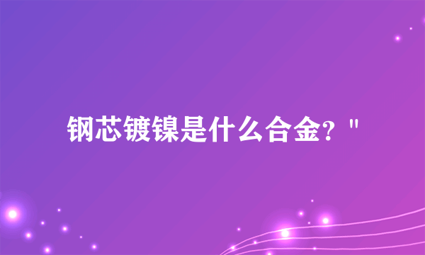 钢芯镀镍是什么合金？