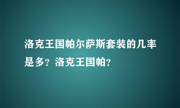 洛克王国帕尔萨斯套装的几率是多？洛克王国帕？