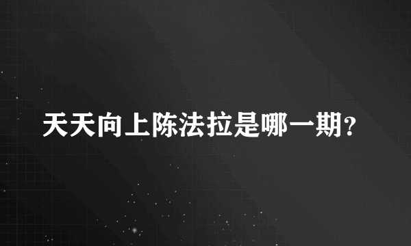 天天向上陈法拉是哪一期？